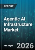 Agentic AI Infrastructure Market - Global Forecast 2026-2032- Product Image