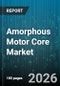 Amorphous Motor Core Market - Global Forecast 2026-2032 - Product Thumbnail Image