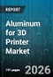 Aluminum for 3D Printer Market - Global Forecast 2026-2032 - Product Thumbnail Image