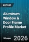 Aluminum Window & Door Frame Profile Market - Global Forecast 2026-2032 - Product Thumbnail Image