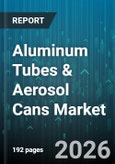 Aluminum Tubes & Aerosol Cans Market - Global Forecast 2026-2032- Product Image