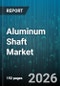 Aluminum Shaft Market - Global Forecast 2026-2032 - Product Thumbnail Image