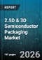 2.5D & 3D Semiconductor Packaging Market - Global Forecast 2026-2032 - Product Image