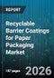 Recyclable Barrier Coatings for Paper Packaging Market - Global Forecast 2026-2032 - Product Image