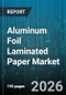 Aluminum Foil Laminated Paper Market - Global Forecast 2026-2032 - Product Image