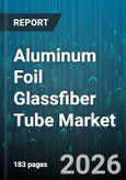 Aluminum Foil Glassfiber Tube Market - Global Forecast 2026-2032- Product Image