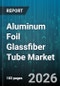 Aluminum Foil Glassfiber Tube Market - Global Forecast 2026-2032 - Product Thumbnail Image