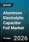 Aluminum Electrolytic Capacitor Foil Market - Global Forecast 2026-2032 - Product Image