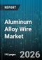 Aluminum Alloy Wire Market - Global Forecast 2026-2032 - Product Thumbnail Image