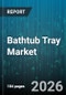 Bathtub Tray Market - Global Forecast 2026-2032 - Product Thumbnail Image