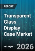 Transparent Glass Display Case Market - Global Forecast 2026-2032- Product Image