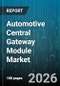 Automotive Central Gateway Module Market - Global Forecast 2026-2032 - Product Image