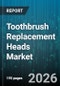 Toothbrush Replacement Heads Market - Global Forecast 2026-2032 - Product Thumbnail Image