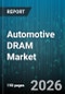 Automotive DRAM Market - Global Forecast 2026-2032 - Product Image