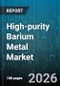 High-purity Barium Metal Market - Global Forecast 2026-2032 - Product Image