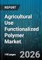 Agricultural Use Functionalized Polymer Market - Global Forecast 2026-2032 - Product Image