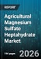 Agricultural Magnesium Sulfate Heptahydrate Market - Global Forecast 2026-2032 - Product Image