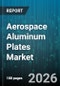 Aerospace Aluminum Plates Market - Global Forecast 2026-2032 - Product Image