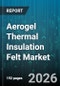 Aerogel Thermal Insulation Felt Market - Global Forecast 2026-2032 - Product Thumbnail Image
