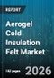 Aerogel Cold Insulation Felt Market - Global Forecast 2026-2032 - Product Thumbnail Image