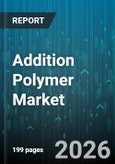 Addition Polymer Market - Global Forecast 2026-2032- Product Image