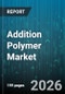 Addition Polymer Market - Global Forecast 2026-2032 - Product Thumbnail Image
