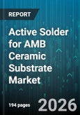 Active Solder for AMB Ceramic Substrate Market - Global Forecast 2026-2032- Product Image