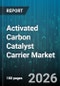Activated Carbon Catalyst Carrier Market - Global Forecast 2026-2032 - Product Image