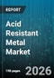 Acid Resistant Metal Market - Global Forecast 2026-2032 - Product Thumbnail Image