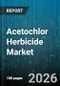 Acetochlor Herbicide Market - Global Forecast 2026-2032 - Product Image
