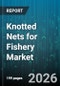 Knotted Nets for Fishery Market - Global Forecast 2026-2032 - Product Image