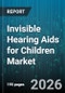 Invisible Hearing Aids for Children Market - Global Forecast 2026-2032 - Product Image