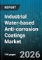 Industrial Water-based Anti-corrosion Coatings Market - Global Forecast 2026-2032 - Product Image