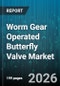 Worm Gear Operated Butterfly Valve Market - Global Forecast 2026-2032 - Product Image