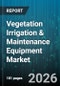 Vegetation Irrigation & Maintenance Equipment Market - Global Forecast 2026-2032 - Product Image