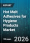 Hot Melt Adhesives for Hygiene Products Market - Global Forecast 2026-2032 - Product Thumbnail Image