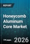 Honeycomb Aluminum Core Market - Global Forecast 2026-2032 - Product Image