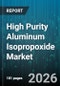 High Purity Aluminum Isopropoxide Market - Global Forecast 2026-2032 - Product Image
