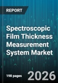 Spectroscopic Film Thickness Measurement System Market - Global Forecast 2026-2032- Product Image