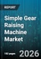 Simple Gear Raising Machine Market - Global Forecast 2026-2032 - Product Image