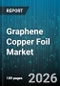 Graphene Copper Foil Market - Global Forecast 2026-2032 - Product Thumbnail Image
