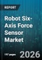 Robot Six-Axis Force Sensor Market - Global Forecast 2026-2032 - Product Image