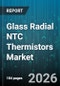 Glass Radial NTC Thermistors Market - Global Forecast 2026-2032 - Product Thumbnail Image
