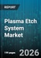 Plasma Etch System Market - Global Forecast 2026-2032 - Product Thumbnail Image