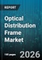 Optical Distribution Frame Market - Global Forecast 2026-2032 - Product Image