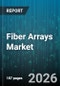 Fiber Arrays Market - Global Forecast 2026-2032 - Product Image
