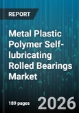 Metal Plastic Polymer Self-lubricating Rolled Bearings Market - Global Forecast 2026-2032- Product Image