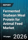 Fermented Soybean Meal Protein for Animal Feed Market - Global Forecast 2026-2032- Product Image