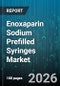 Enoxaparin Sodium Prefilled Syringes Market - Global Forecast 2026-2032 - Product Thumbnail Image