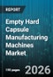 Empty Hard Capsule Manufacturing Machines Market - Global Forecast 2026-2032 - Product Thumbnail Image